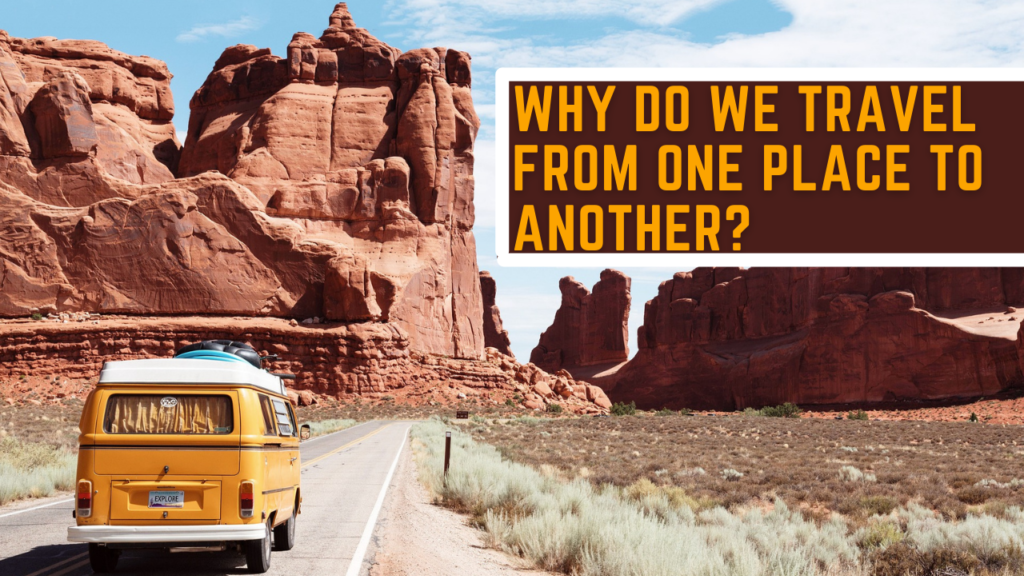 Why do we travel from one place to another?